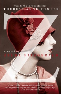 "Z: A Novel of Zelda Fitzgerald" by Therese Anne Fowler, Two Roads Books 2013